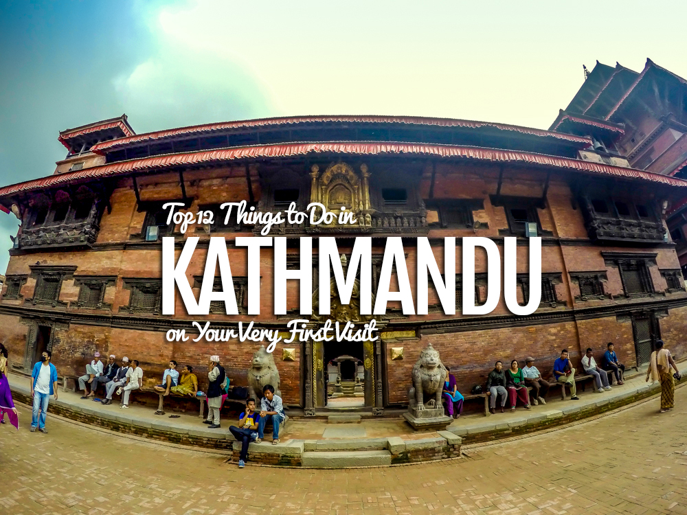 Top 12 Things To Do In Kathmandu On Your Very First Visit